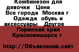 Комбинезон для девочки › Цена ­ 1 800 - Все города, Москва г. Одежда, обувь и аксессуары » Другое   . Пермский край,Красновишерск г.